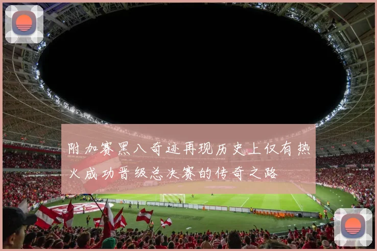 附加赛黑八奇迹再现历史上仅有热火成功晋级总决赛的传奇之路